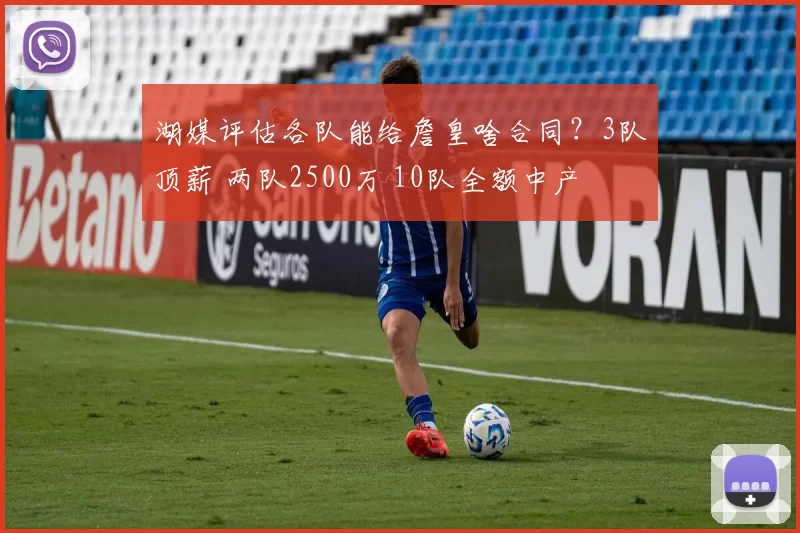 湖媒评估各队能给詹皇啥合同？3队顶薪 两队2500万 10队全额中产