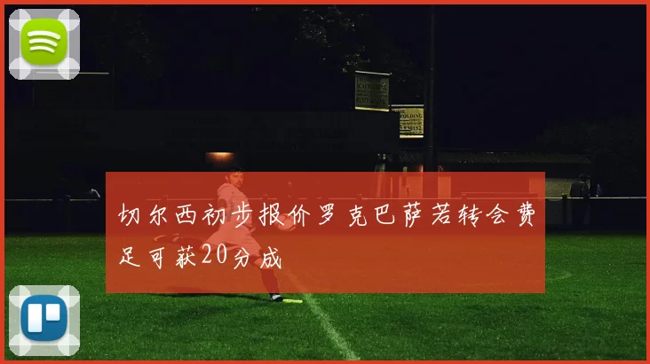 切尔西初步报价罗克巴萨若转会费足可获20分成