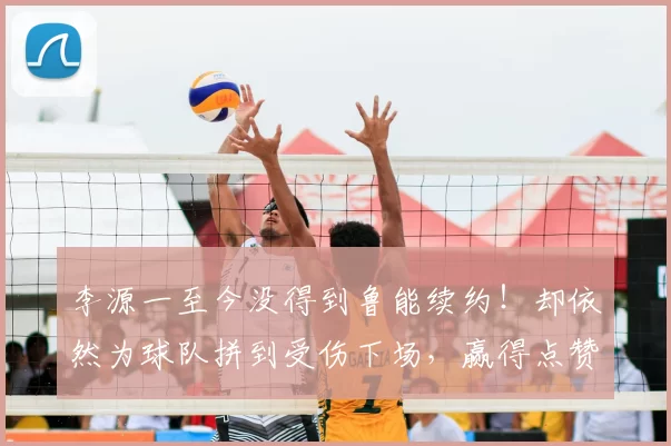 李源一至今没得到鲁能续约！却依然为球队拼到受伤下场，赢得点赞_泰山队_国足_球员