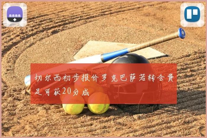切尔西初步报价罗克巴萨若转会费足可获20分成