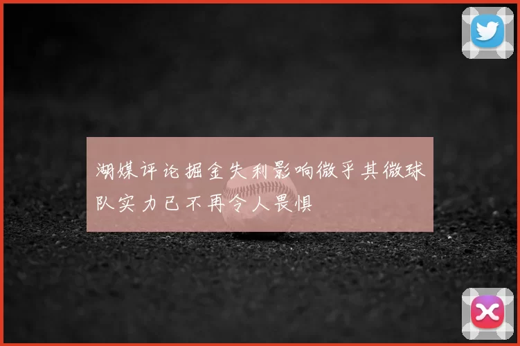 湖媒评论掘金失利影响微乎其微球队实力已不再令人畏惧