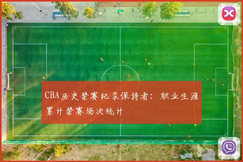 CBA历史禁赛纪录保持者:职业生涯累计禁赛场次统计