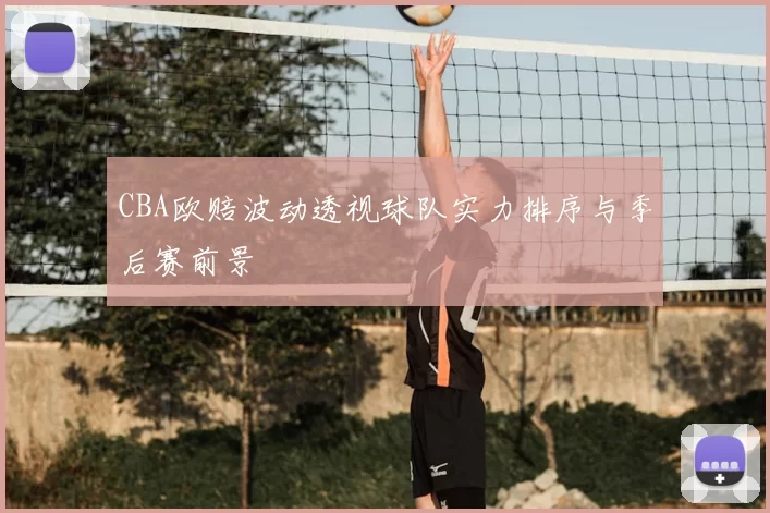 CBA欧赔波动透视球队实力排序与季后赛前景