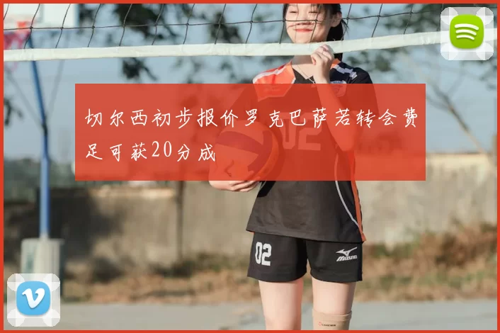切尔西初步报价罗克巴萨若转会费足可获20分成