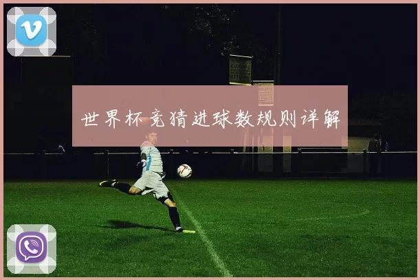 世界杯竞猜进球数规则详解