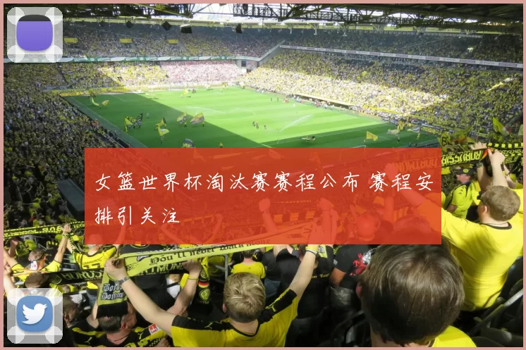 女篮世界杯淘汰赛赛程公布 赛程安排引关注