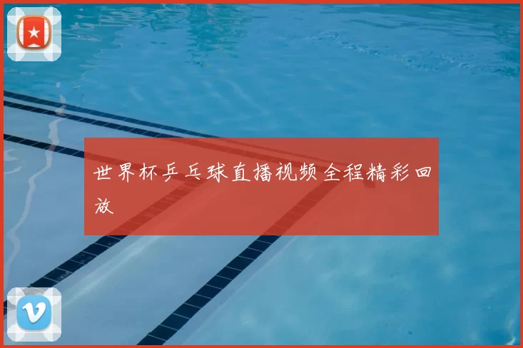世界杯乒乓球直播视频全程精彩回放