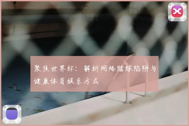 聚焦世界杯：解析网络赌球陷阱与健康体育娱乐方式