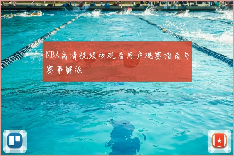 NBA高清视频线观看用户观赛指南与赛事解读