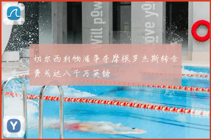 切尔西利物浦争夺摩根罗杰斯转会费或达八千万英镑