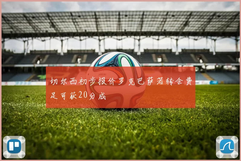 切尔西初步报价罗克巴萨若转会费足可获20分成