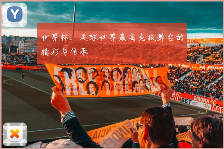 世界杯:足球世界最高竞技舞台的精彩与传承