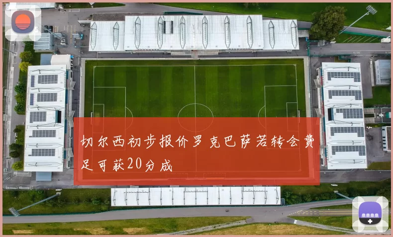 切尔西初步报价罗克巴萨若转会费足可获20分成